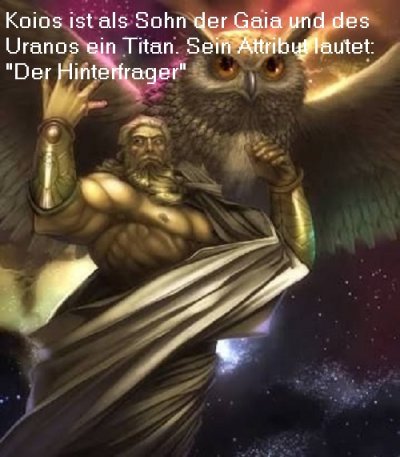 Koios ist ein Sohn der Gaia und des Uranos in der griechischen Mythologie