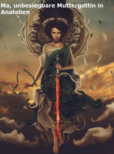 Ma ist in der griechischen Mythologie eine unbesiegbare anatolische Gottheit